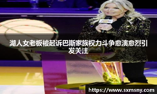 湖人女老板被起诉巴斯家族权力斗争愈演愈烈引发关注